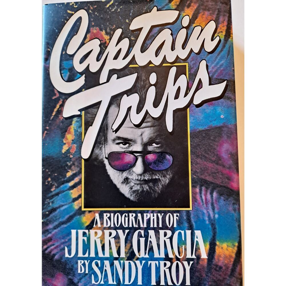 Captain Trips : A Biography of Jerry Garcia by Sandy Troy (1994, 1st Edition)